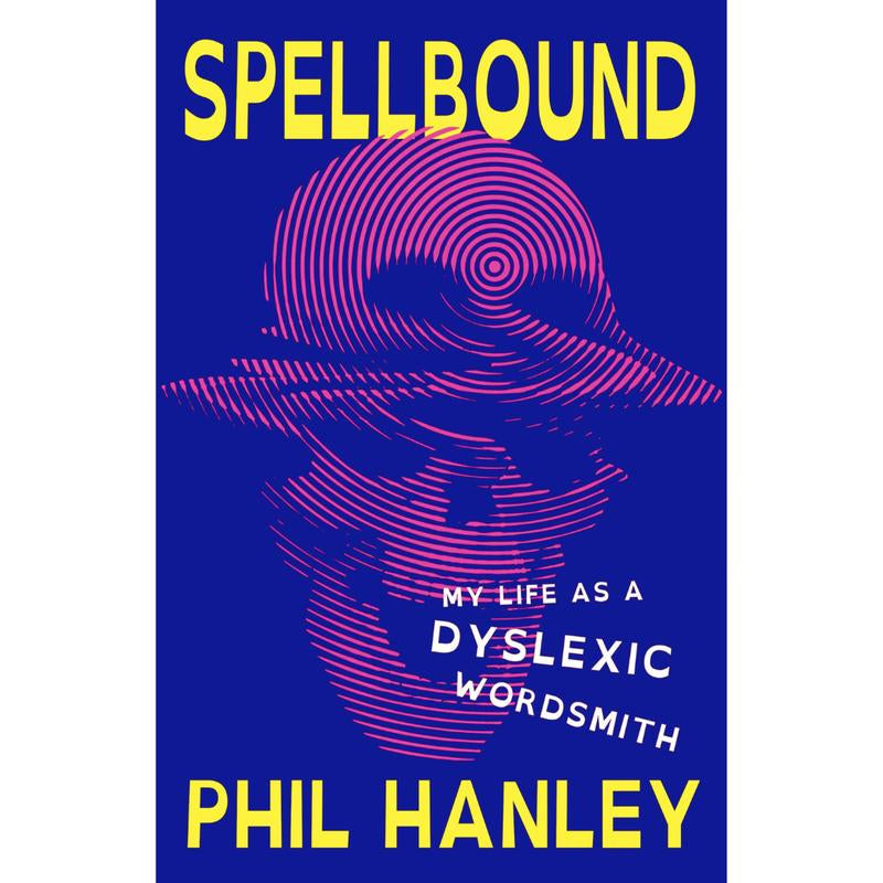 Spellbound: My Life as a Dyslexic Wordsmith by Phil Hanley (Hardcover)